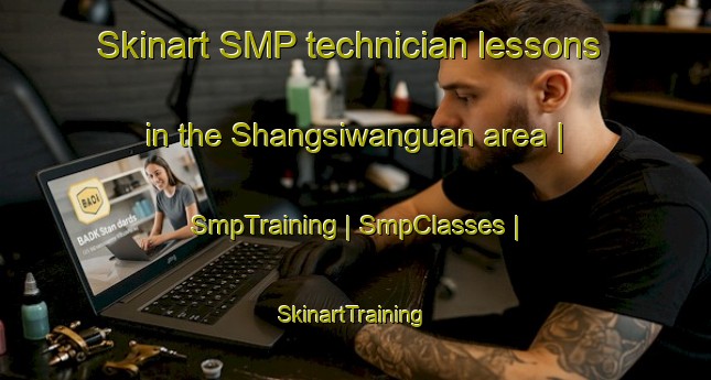 Skinart SMP technician lessons in the Shangsiwanguan area | SmpTraining | SmpClasses | SkinartTraining-China